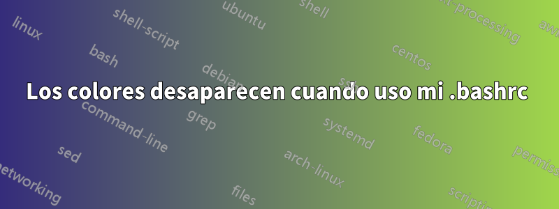 Los colores desaparecen cuando uso mi .bashrc