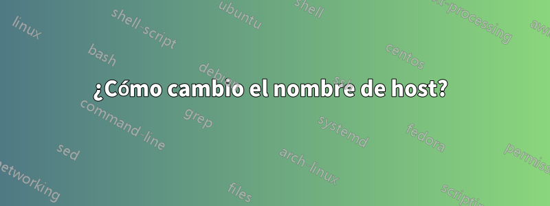 ¿Cómo cambio el nombre de host? 