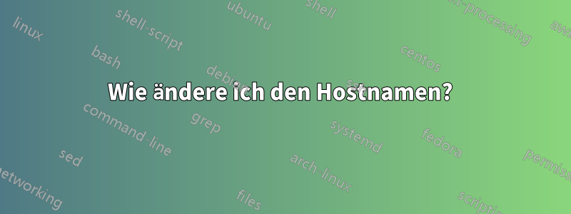 Wie ändere ich den Hostnamen? 