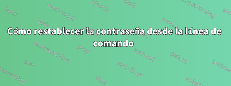 Cómo restablecer la contraseña desde la línea de comando 