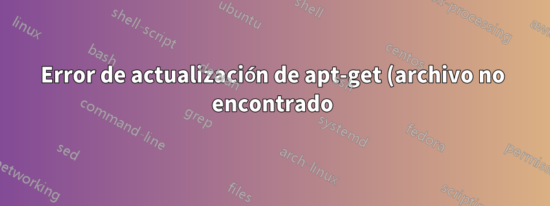 Error de actualización de apt-get (archivo no encontrado)