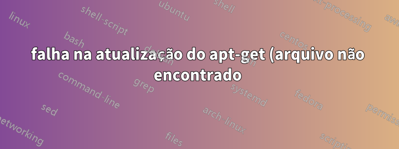 falha na atualização do apt-get (arquivo não encontrado)