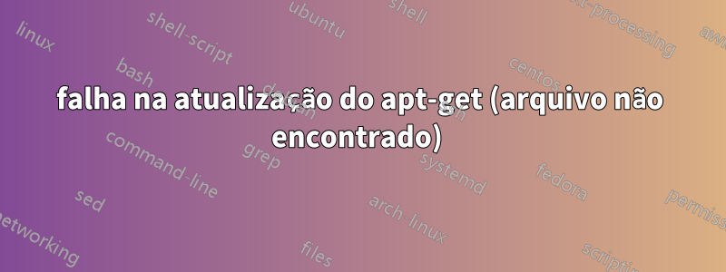 falha na atualização do apt-get (arquivo não encontrado) 