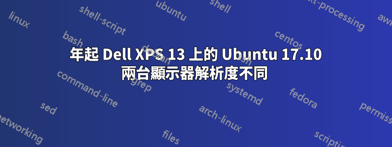 2015 年起 Dell XPS 13 上的 Ubuntu 17.10 兩台顯示器解析度不同