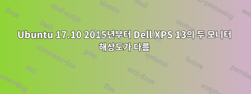 Ubuntu 17.10 2015년부터 Dell XPS 13의 두 모니터 해상도가 다름