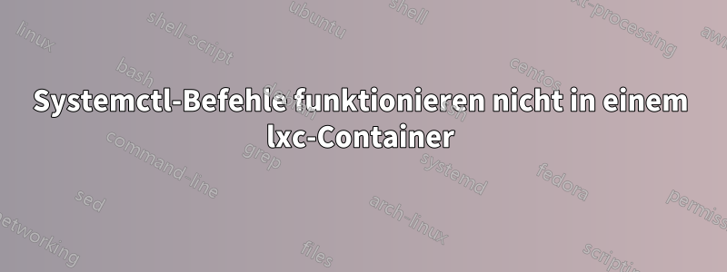 Systemctl-Befehle funktionieren nicht in einem lxc-Container