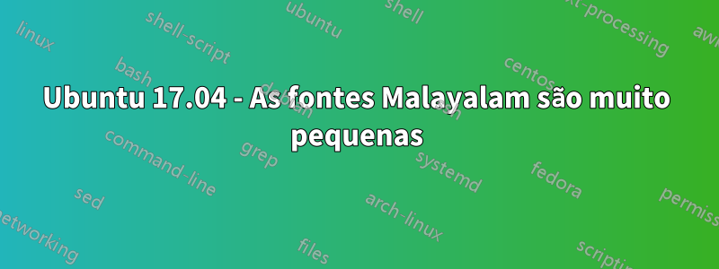 Ubuntu 17.04 - As fontes Malayalam são muito pequenas