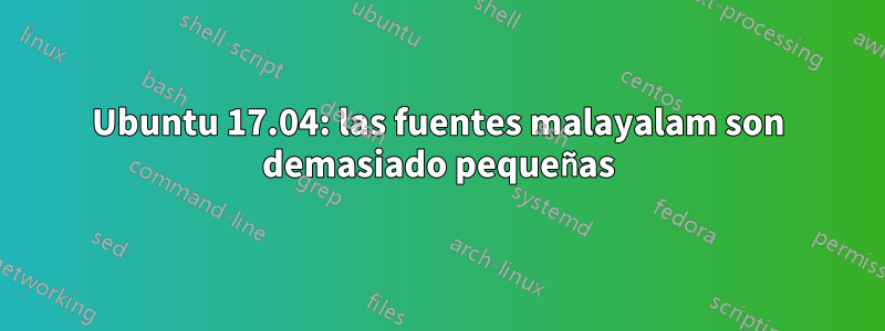 Ubuntu 17.04: las fuentes malayalam son demasiado pequeñas