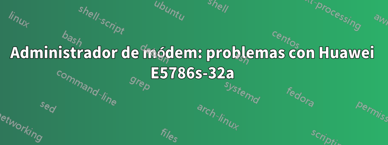 Administrador de módem: problemas con Huawei E5786s-32a