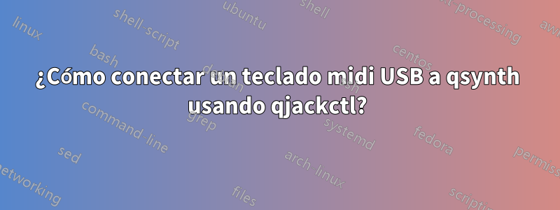 ¿Cómo conectar un teclado midi USB a qsynth usando qjackctl?