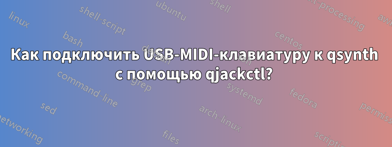 Как подключить USB-MIDI-клавиатуру к qsynth с помощью qjackctl?