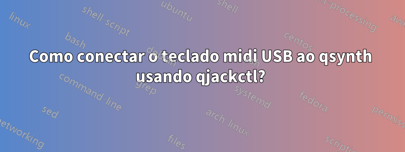 Como conectar o teclado midi USB ao qsynth usando qjackctl?