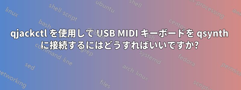 qjackctl を使用して USB MIDI キーボードを qsynth に接続するにはどうすればいいですか?