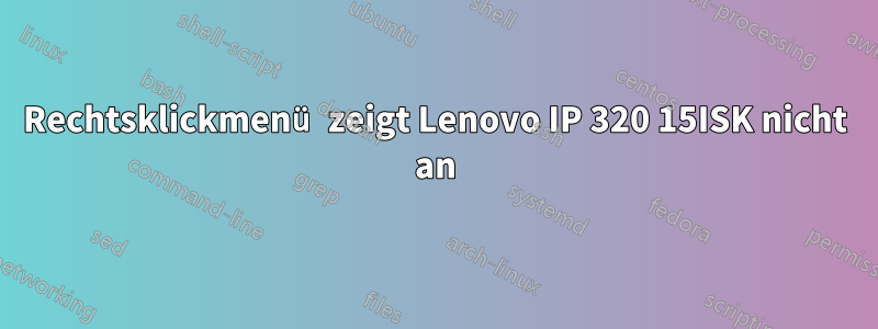 Rechtsklickmenü zeigt Lenovo IP 320 15ISK nicht an