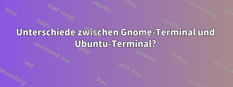 Unterschiede zwischen Gnome-Terminal und Ubuntu-Terminal?