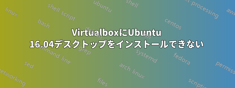 VirtualboxにUbuntu 16.04デスクトップをインストールできない