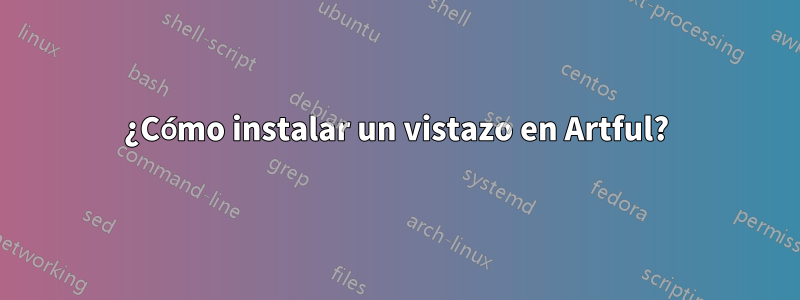 ¿Cómo instalar un vistazo en Artful?