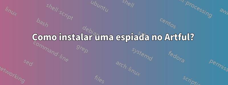 Como instalar uma espiada no Artful?