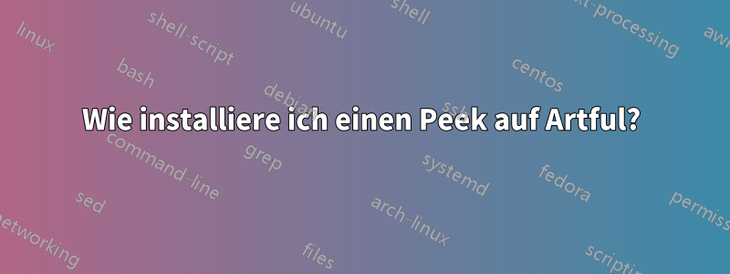 Wie installiere ich einen Peek auf Artful?