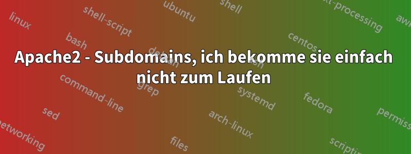 Apache2 - Subdomains, ich bekomme sie einfach nicht zum Laufen