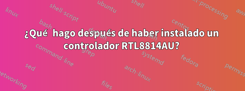 ¿Qué hago después de haber instalado un controlador RTL8814AU?