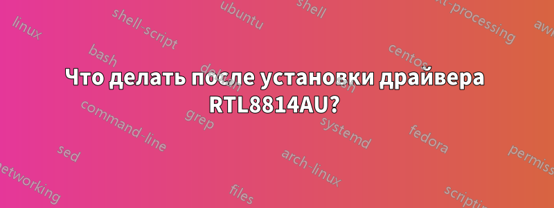 Что делать после установки драйвера RTL8814AU?