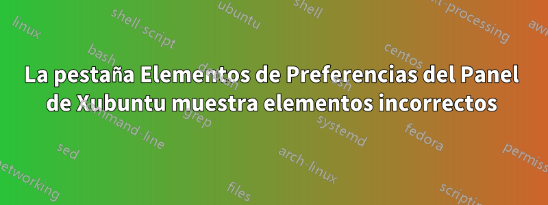 La pestaña Elementos de Preferencias del Panel de Xubuntu muestra elementos incorrectos