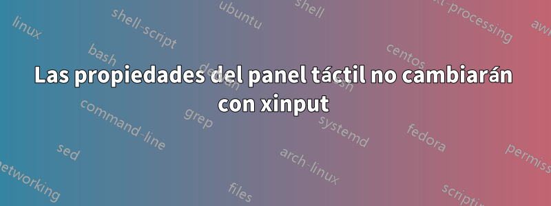 Las propiedades del panel táctil no cambiarán con xinput