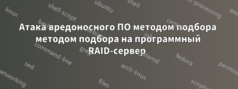 Атака вредоносного ПО методом подбора методом подбора на программный RAID-сервер 