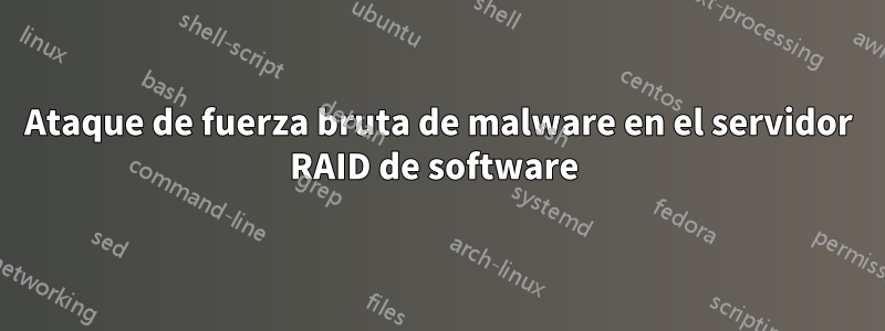 Ataque de fuerza bruta de malware en el servidor RAID de software 