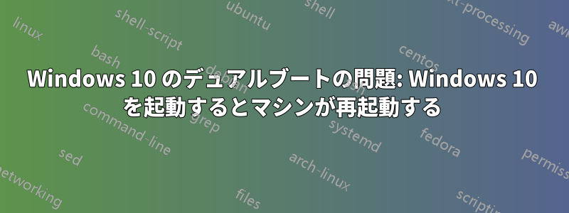 Windows 10 のデュアルブートの問題: Windows 10 を起動するとマシンが再起動する