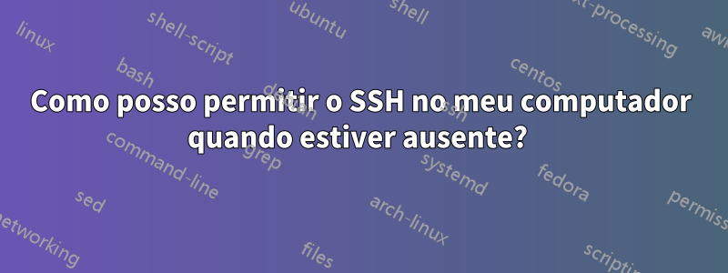 Como posso permitir o SSH no meu computador quando estiver ausente? 