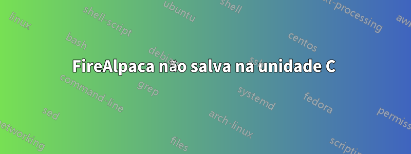 FireAlpaca não salva na unidade C