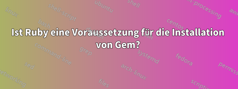 Ist Ruby eine Voraussetzung für die Installation von Gem?