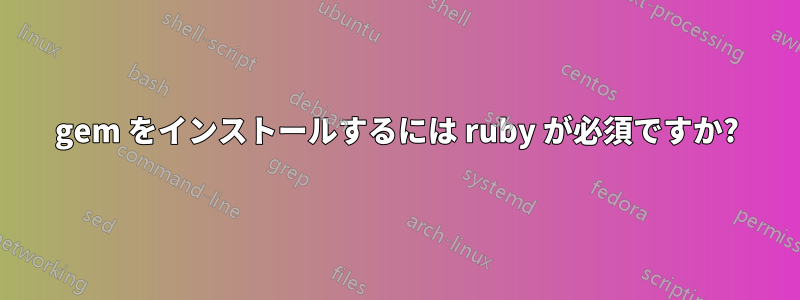 gem をインストールするには ruby​​ が必須ですか?