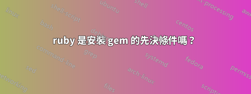 ruby 是安裝 gem 的先決條件嗎？