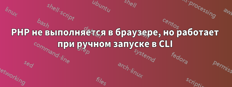 PHP не выполняется в браузере, но работает при ручном запуске в CLI