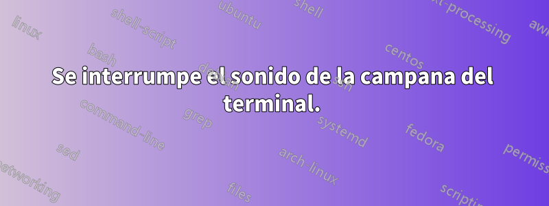 Se interrumpe el sonido de la campana del terminal.