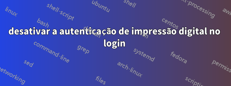 desativar a autenticação de impressão digital no login