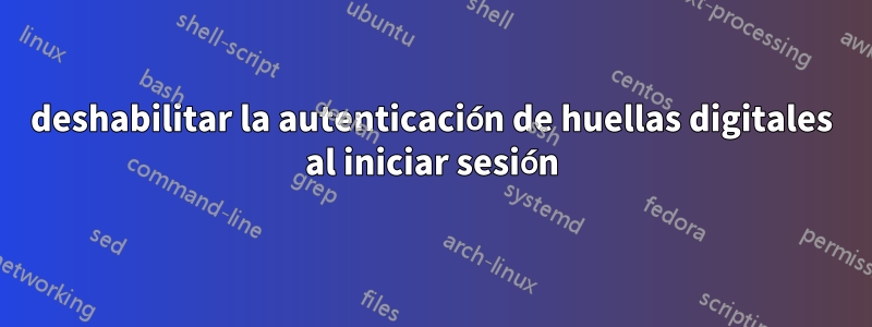 deshabilitar la autenticación de huellas digitales al iniciar sesión