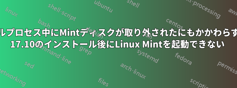 インストールプロセス中にMintディスクが取り外されたにもかかわらず、Ubuntu 17.10のインストール後にLinux Mintを起動できない