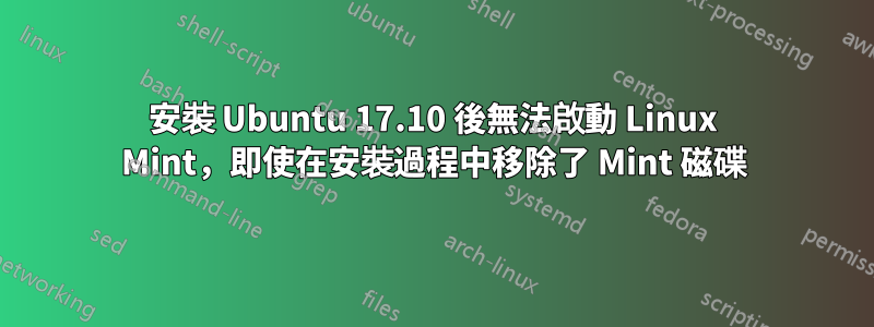 安裝 Ubuntu 17.10 後無法啟動 Linux Mint，即使在安裝過程中移除了 Mint 磁碟