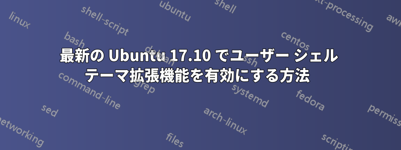 最新の Ubuntu 17.10 でユーザー シェル テーマ拡張機能を有効にする方法 