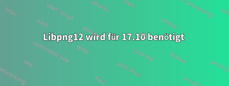 Libpng12 wird für 17.10 benötigt