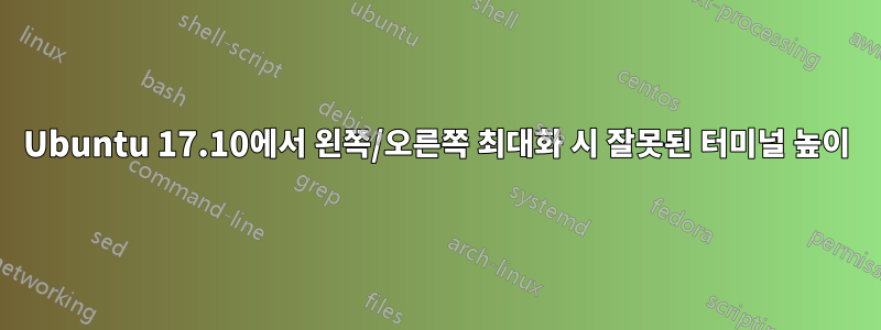 Ubuntu 17.10에서 왼쪽/오른쪽 최대화 시 잘못된 터미널 높이