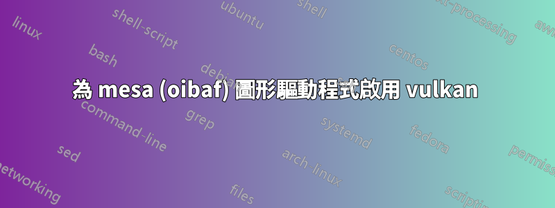 為 mesa (oibaf) 圖形驅動程式啟用 vulkan