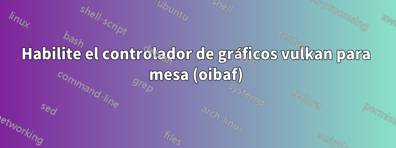 Habilite el controlador de gráficos vulkan para mesa (oibaf)