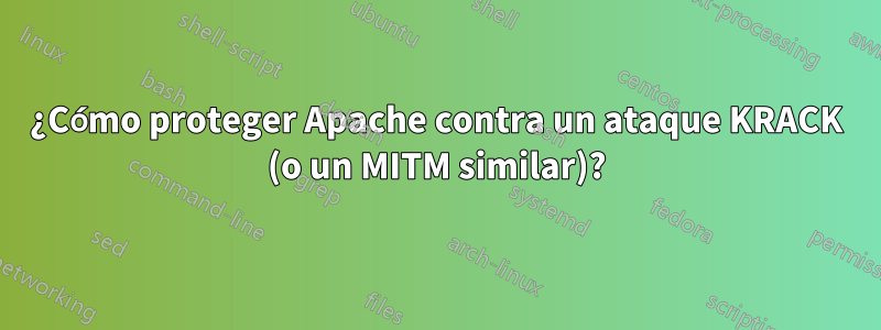 ¿Cómo proteger Apache contra un ataque KRACK (o un MITM similar)?