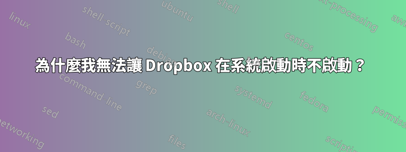 為什麼我無法讓 Dropbox 在系統啟動時不啟動？