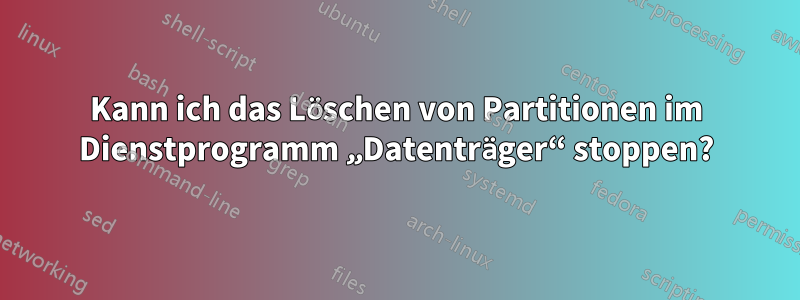 Kann ich das Löschen von Partitionen im Dienstprogramm „Datenträger“ stoppen?